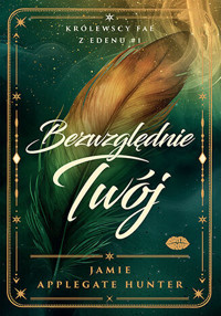 Bezwzględnie Twój. Królewscy fae z Edenu. Tom 1 - Jamie Applegate Hunter - książka