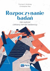 Rozpoczynanie badań. Jak wybrać ciekawy temat badawczy - Christopher Rea, Thomas S. Mullaney - książka
