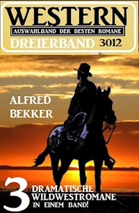 Western Dreierband 3012 - 3 dramatische Wildwestromane in einem Band! - Alfred Bekker - ebook