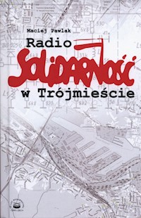 Radio Solidarność w Trójmieście - Maciej Pawlak - książka