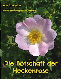 Die Botschaft der Heckenrose - Wolf E. Matzker - ebook