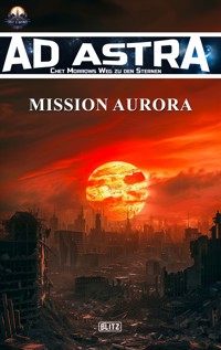 Ad Astra – Chet Morrows Weg zu den Sternen, Neue Abenteuer 09: Mission Aurora - Melanie Brosowski - ebook