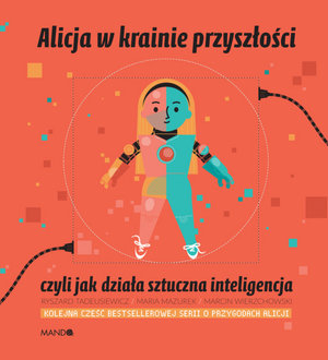 Alicja w krainie przyszłości, czyli jak działa sztuczna inteligencja - Ryszard Tadeusiewicz, Maria Mazurek - audiobook + książka