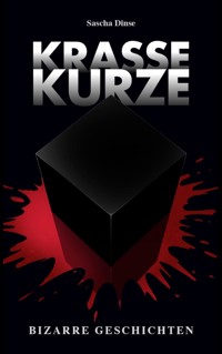 Krasse Kurze – Bizarre Geschichten - Sascha Dinse - ebook