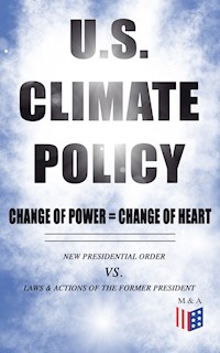 U.S. Climate Policy: Change of Power = Change of Heart - New Presidential Order vs. Laws & Actions of the Former President - White House - ebook