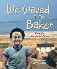 We Waved to the Baker: Tales of a Rural Childhood - Andrew Arbuckle - ebook