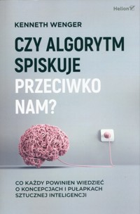 Czy algorytm spiskuje przeciwko nam? - Wenger Kenneth - książka