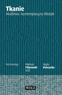 Tkanie. Modlitwa i kontemplacyjny lifestyle - Agata Kulczycka, Mateusz Filipowski OCD - ebook + książka