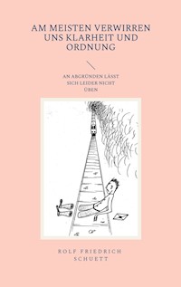Am meisten verwirren uns Klarheit und Ordnung - Rolf  Friedrich Schuett - ebook