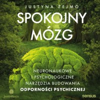 Spokojny mózg. Neuronaukowe i psychologiczne narzędzia budowania odporności psychicznej - Żejmo Justyna - audiobook