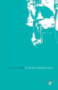 To nie jest prawdziwe życie - Królicki Tomasz - książka