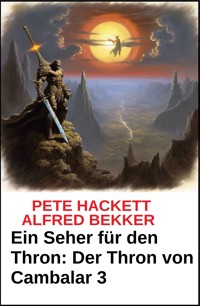 Ein Seher für den Thron Der Thron von Cambalar 3 - Pete Hackett - ebook