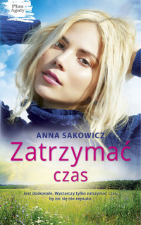 Zatrzymać czas. Cykl Plan Agaty. Tom 3 - Anna Sakowicz - książka