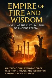 Empire of Fire and Wisdom: Unveiling the Cultural Soul of Ancient Persia - Charlotte Hayes - ebook