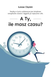 A ty ile masz czasu - Olędzki Łukasz - książka