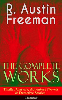 The Complete Works of R. Austin Freeman: Thriller Classics, Adventure Novels & Detective Stories - R. Austin Freeman - ebook