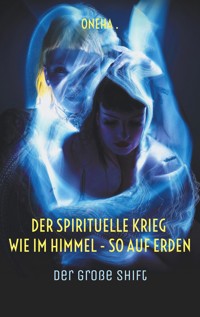 Der spirituelle Krieg Wie im Himmel - so auf Erden - Oneha . - ebook