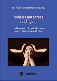 Schluss mit Stress und Ängsten - Tipps zum Umgang mit lähmenden Angst- und Panikattacken - Eva M. Busch Personalberatung Corp. - ebook
