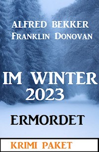 Im Winter 2023 ermordet: Krimi Paket - Alfred Bekker - ebook