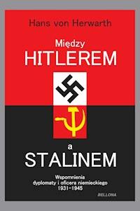 Między Hitlerem a Stalinem. Wspomnienia dyplomaty i oficera niemieckiego 1931-1945 - Hans von Herwarth - ebook