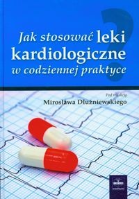 Jak stosować leki kardiologiczne w codziennej praktyce -  - książka