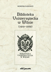 Biblioteka Uniwersytecka w Wilnie (1919-1939) - Ilgiewicz Henryka - książka