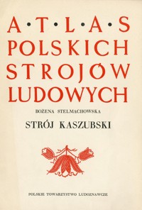 Atlas polskich strojów ludowych. Strój kaszubski - Bożena Stelmachowska - ebook