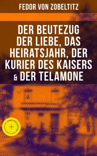 Fedor von Zobeltitz: Der Beutezug der Liebe, Das Heiratsjahr, Der Kurier des Kaisers & Der Telamone - Fedor von Zobeltitz - ebook