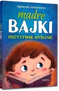 Mądre bajki pozytywne myślenie - Antosiewicz Agnieszka - książka