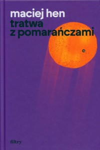 Tratwa z pomarańczami - Maciej Hen - ebook + książka
