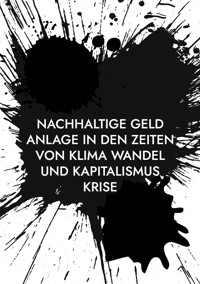 Nachhaltige Geld Anlage in den Zeiten von Klima Wandel und Kapitalismus Krise - Stefan Dr. Tippach, Ph.D. - ebook