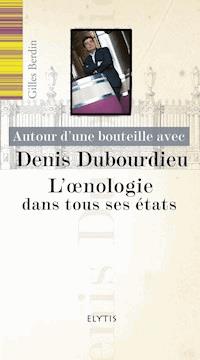 Autour d'une bouteille avec Denis Dubourdieu - Gilles Berdin - ebook