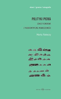 Polityki pisma Szkice plenerowe z pajdocentrycznej nowoczesności - Rakoczy Marta - książka