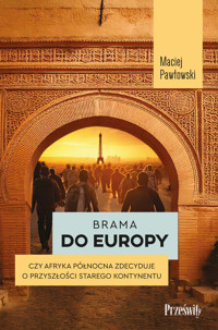 Brama do Europy. Czy Afryka Północna zdecyduje o przyszłości Starego Kontynentu? - Maciej Pawłowski - ebook + książka
