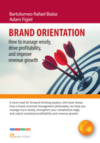 BRAND ORIENTATION: How To Manage Wisely, Drive Profitability, And Improve Revenue Growth - Adam Figiel, Bartolomeo Rafael Bialas - ebook