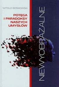 Niewyobrażalne Potęga i paradoksy naszych umysłów - Witold Bońkowski - książka