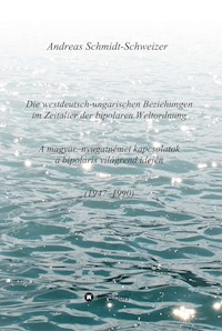 Die westdeutsch-ungarischen Beziehungen im Zeitalter der bipolaren Weltordnung (1947-1990)     A magyar-nyugatnémet kapcsolatok a bipoláris világrend idején (1947-1990) - Andreas Schmidt-Schweizer - ebook