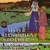 Sister Alenushka, brother Ivanushka - Russian Folk Fairy Tales - audiobook