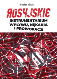 Rosyjskie instrumentarium wpływu, nękania i prowokacji - Minkina Mirosław - książka