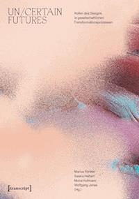 Un/Certain Futures - Rollen des Designs in gesellschaftlichen Transformationsprozessen -  - darmowy ebook