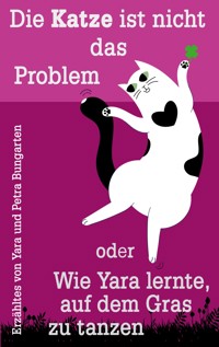 Die Katze ist nicht das Problem oder Wie Yara lernte, auf dem Gras zu tanzen - Petra Bungarten - ebook