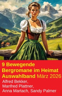 9 Bewegende Bergromane im Heimat Auswahlband März 2026 - Alfred Bekker - ebook