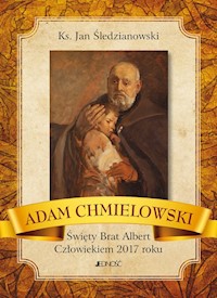 Adam Chmielowski Święty Brat Albert Człowiekiem 2017 roku - Śledzianowski Jan - książka
