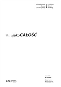 Firma jako CAŁOŚĆ. Porządkowanie chaosu korporacyjnego/Corporate Global Thinking - Łukasz Kuciński, Dagmara Mielczarek - audiobook