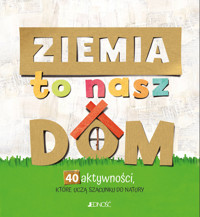 Ziemia to nasz dom. 40 aktywności, które uczą szacunku do natury - Laura Salvi - książka