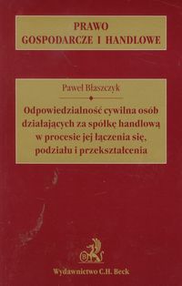 Odpowiedzialność cywilna osób działających za spółkę handlową w procesie jej łączenia się, podziału i przekształcenia - Błaszczyk Paweł - książka