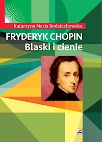 Fryderyk Chopin Blaski i cienie - Bodziachowska Katarzyna Maria - książka