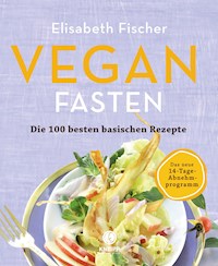 Vegan Fasten – Die 100 besten basischen Rezepte - Elisabeth Fischer - ebook