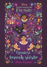 Opowieść trzech sióstr. Disney Nasze magiczne Encanto - Katarzyna Łączyńska (tłum.), Anika Fajardo - książka
