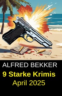 9 Starke Krimis April 2025 - Alfred Bekker - ebook